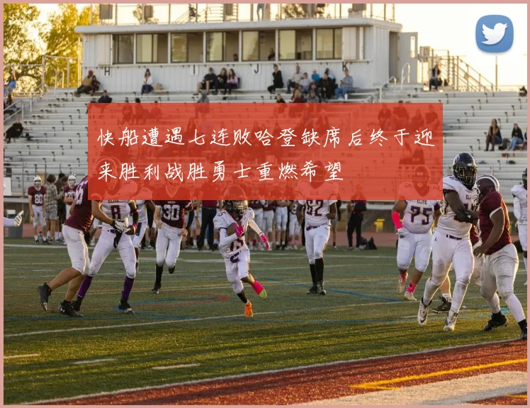 快船遭遇七连败哈登缺席后终于迎来胜利战胜勇士重燃希望