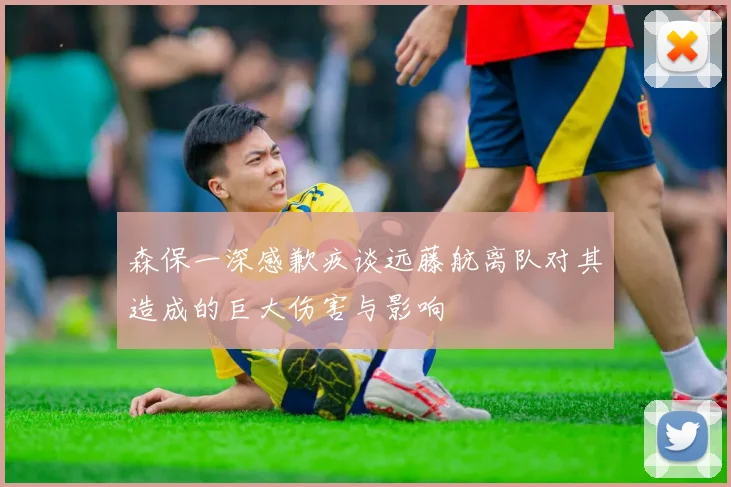 森保一深感歉疚谈远藤航离队对其造成的巨大伤害与影响
