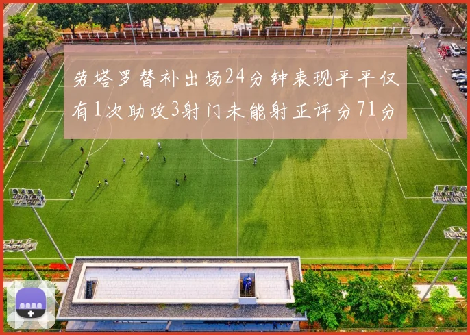 劳塔罗替补出场24分钟表现平平仅有1次助攻3射门未能射正评分71分