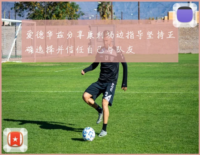 爱德华兹分享康利场边指导坚持正确选择并信任自己与队友